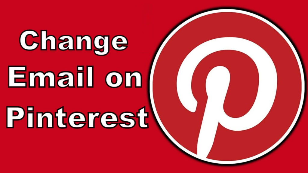 Comment Changer d’E-mail sur Pinterest ? Guide Complet