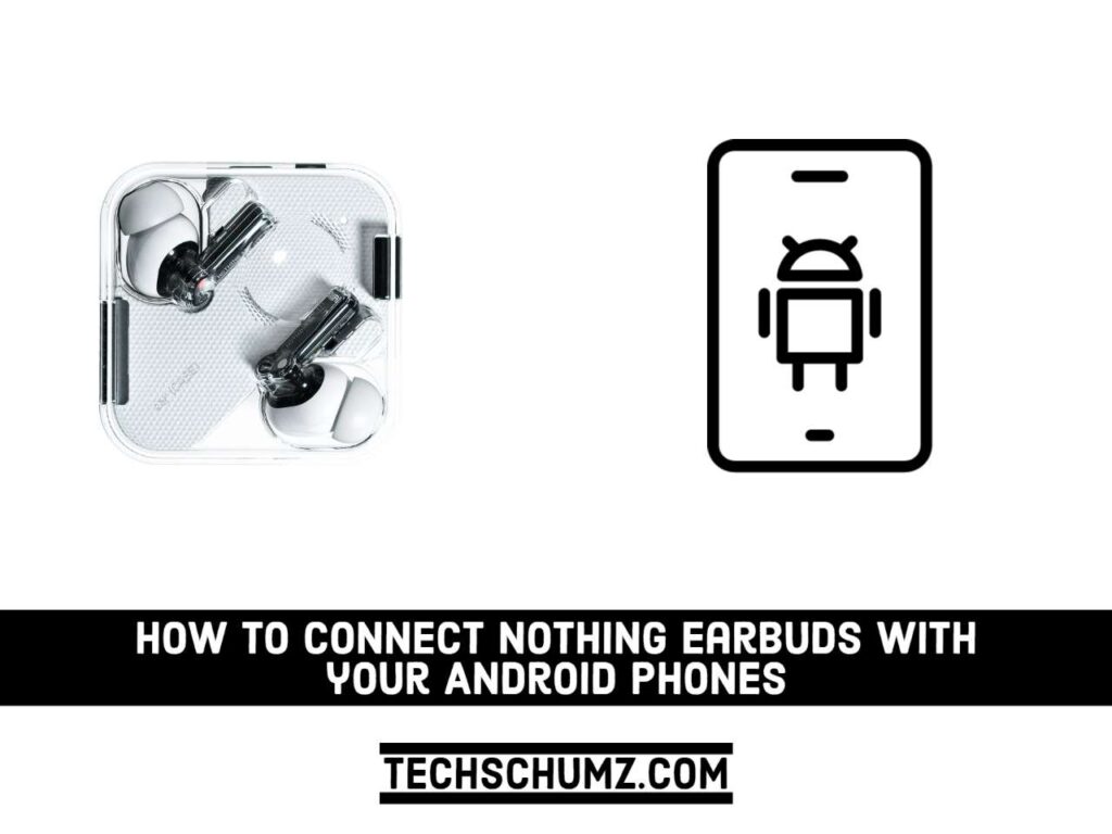 Comment Connecter Vos Nothing Ear 1 à un Téléphone Android (Guide Facile)