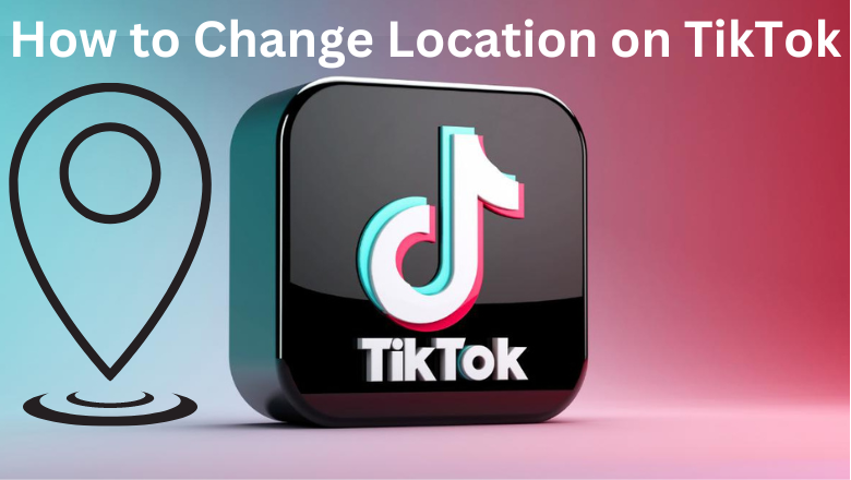 Comment changer d'emplacement sur TikTok de 3 façons